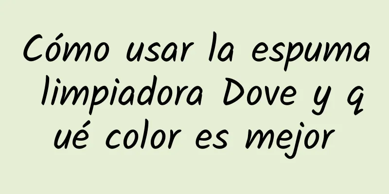 Cómo usar la espuma limpiadora Dove y qué color es mejor