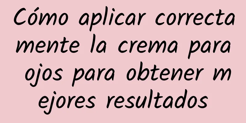 Cómo aplicar correctamente la crema para ojos para obtener mejores resultados