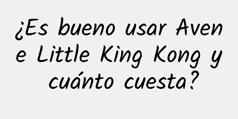 ¿Es bueno usar Avene Little King Kong y cuánto cuesta?