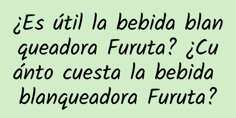 ¿Es útil la bebida blanqueadora Furuta? ¿Cuánto cuesta la bebida blanqueadora Furuta?