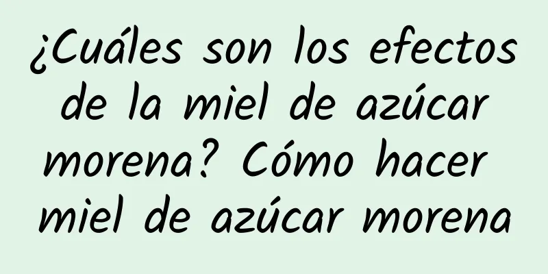 ¿Cuáles son los efectos de la miel de azúcar morena? Cómo hacer miel de azúcar morena