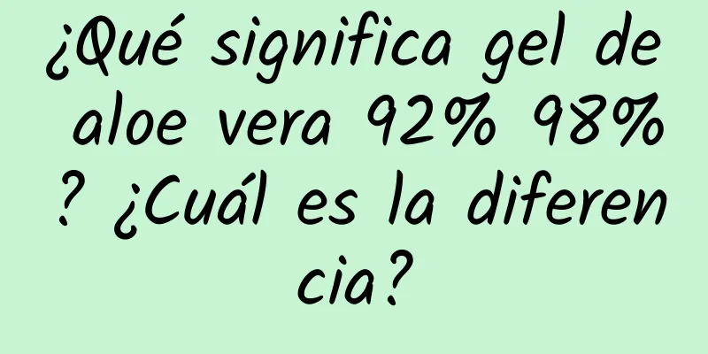 ¿Qué significa gel de aloe vera 92% 98%? ¿Cuál es la diferencia?