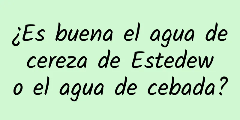 ¿Es buena el agua de cereza de Estedew o el agua de cebada?