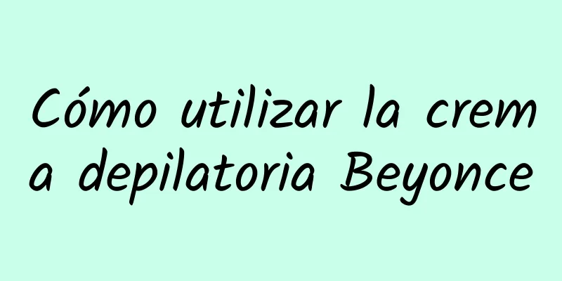 Cómo utilizar la crema depilatoria Beyonce