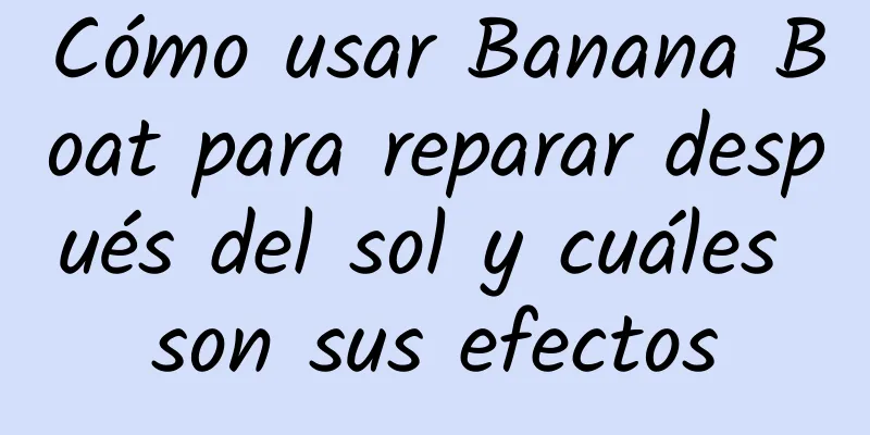 Cómo usar Banana Boat para reparar después del sol y cuáles son sus efectos