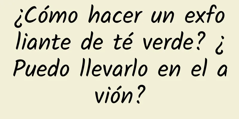 ¿Cómo hacer un exfoliante de té verde? ¿Puedo llevarlo en el avión?