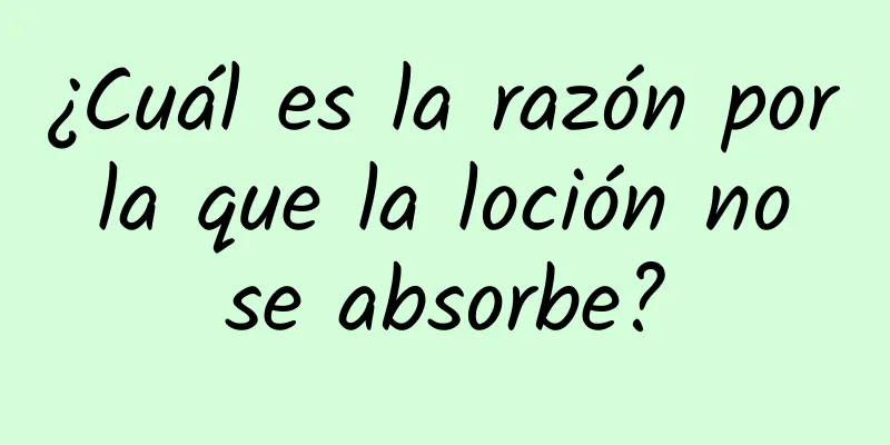 ¿Cuál es la razón por la que la loción no se absorbe?