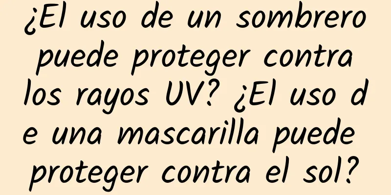 ¿El uso de un sombrero puede proteger contra los rayos UV? ¿El uso de una mascarilla puede proteger contra el sol?