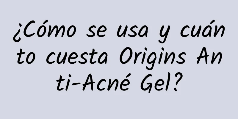 ¿Cómo se usa y cuánto cuesta Origins Anti-Acné Gel?