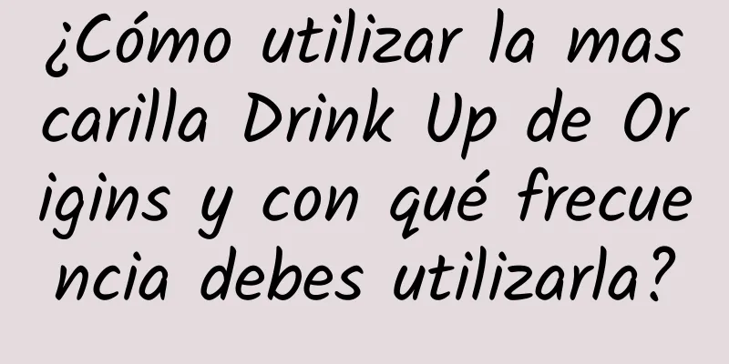 ¿Cómo utilizar la mascarilla Drink Up de Origins y con qué frecuencia debes utilizarla?