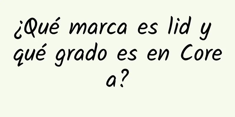 ¿Qué marca es lid y qué grado es en Corea?