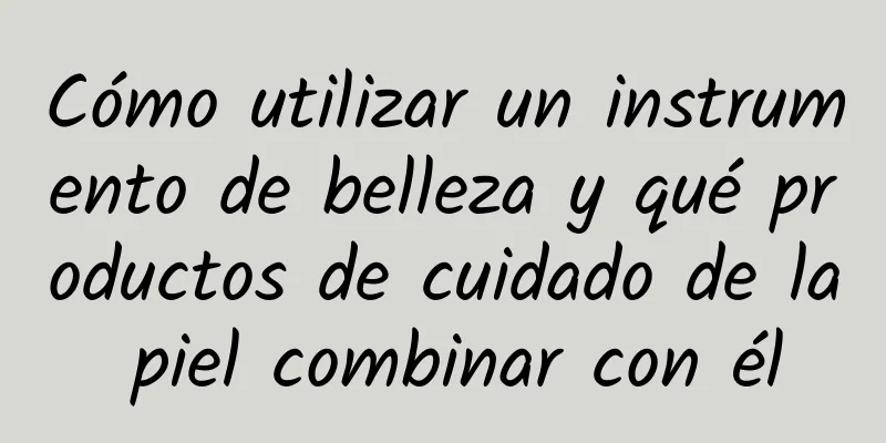 Cómo utilizar un instrumento de belleza y qué productos de cuidado de la piel combinar con él