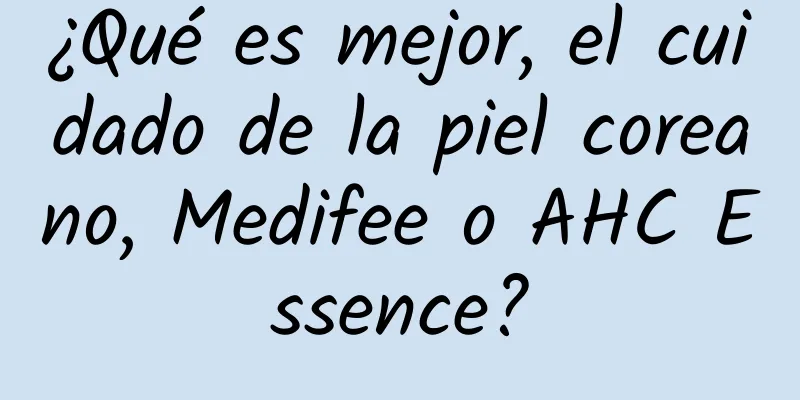 ¿Qué es mejor, el cuidado de la piel coreano, Medifee o AHC Essence?