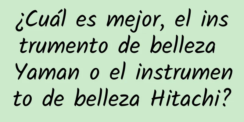 ¿Cuál es mejor, el instrumento de belleza Yaman o el instrumento de belleza Hitachi?