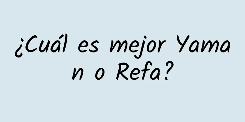 ¿Cuál es mejor Yaman o Refa?