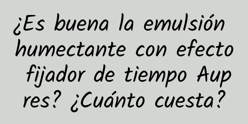 ¿Es buena la emulsión humectante con efecto fijador de tiempo Aupres? ¿Cuánto cuesta?