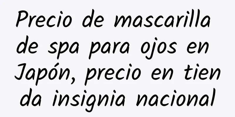 Precio de mascarilla de spa para ojos en Japón, precio en tienda insignia nacional