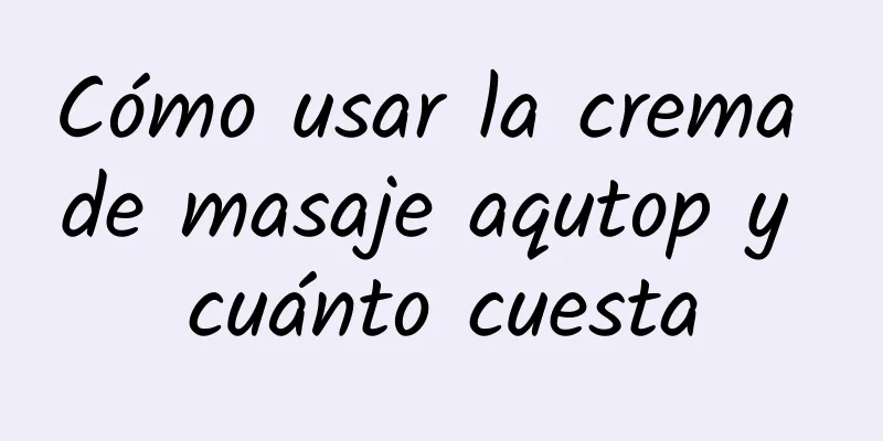 Cómo usar la crema de masaje aqutop y cuánto cuesta