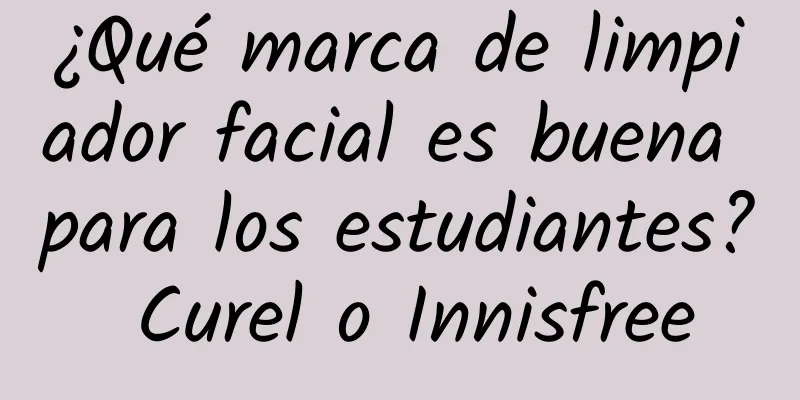 ¿Qué marca de limpiador facial es buena para los estudiantes? Curel o Innisfree