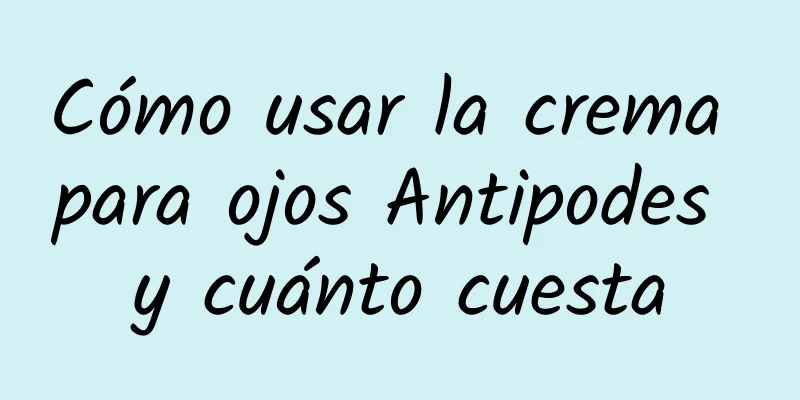 Cómo usar la crema para ojos Antipodes y cuánto cuesta