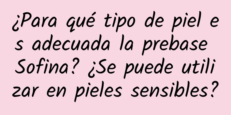 ¿Para qué tipo de piel es adecuada la prebase Sofina? ¿Se puede utilizar en pieles sensibles?