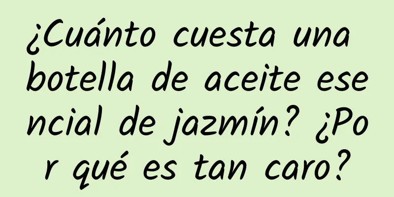 ¿Cuánto cuesta una botella de aceite esencial de jazmín? ¿Por qué es tan caro?