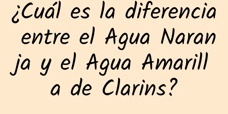 ¿Cuál es la diferencia entre el Agua Naranja y el Agua Amarilla de Clarins?