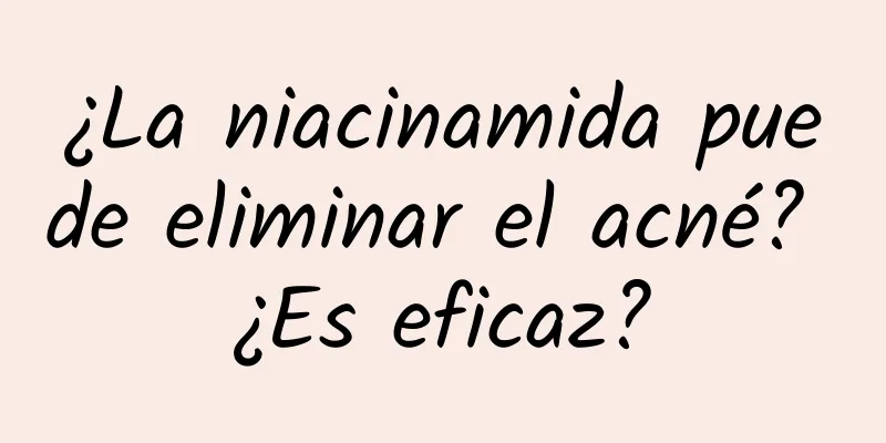 ¿La niacinamida puede eliminar el acné? ¿Es eficaz?