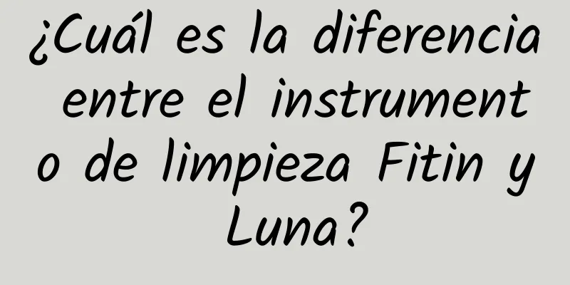 ¿Cuál es la diferencia entre el instrumento de limpieza Fitin y Luna?