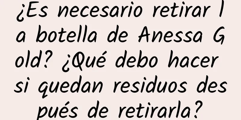 ¿Es necesario retirar la botella de Anessa Gold? ¿Qué debo hacer si quedan residuos después de retirarla?