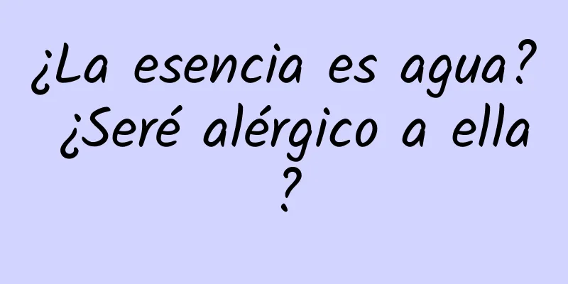 ¿La esencia es agua? ¿Seré alérgico a ella?