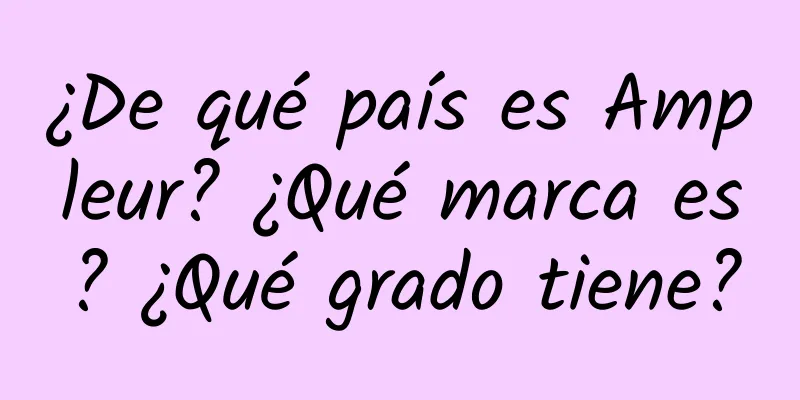 ¿De qué país es Ampleur? ¿Qué marca es? ¿Qué grado tiene?