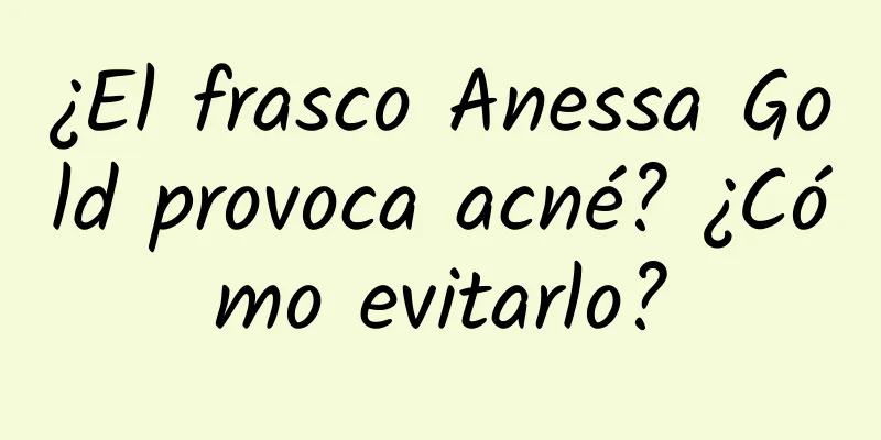 ¿El frasco Anessa Gold provoca acné? ¿Cómo evitarlo?