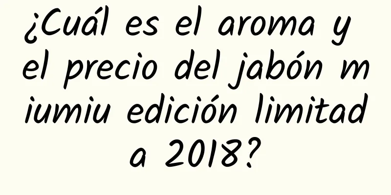 ¿Cuál es el aroma y el precio del jabón miumiu edición limitada 2018?