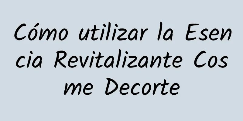 Cómo utilizar la Esencia Revitalizante Cosme Decorte