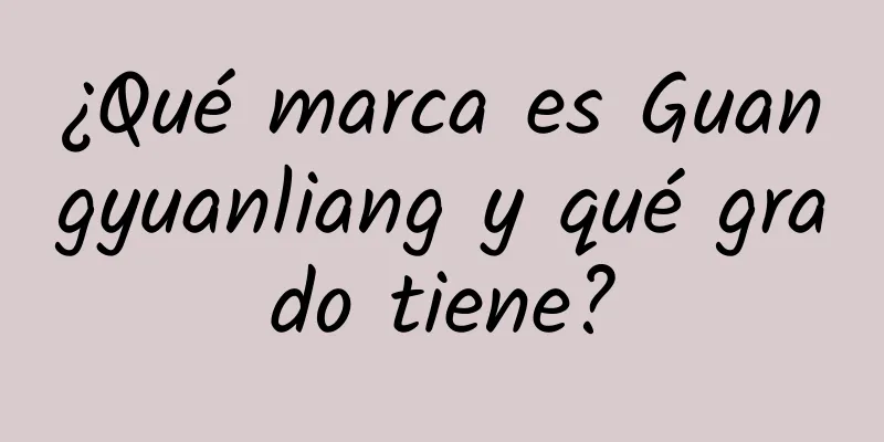 ¿Qué marca es Guangyuanliang y qué grado tiene?