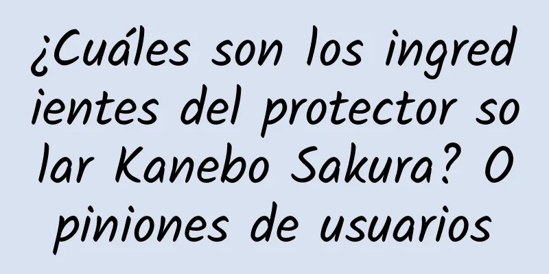 ¿Cuáles son los ingredientes del protector solar Kanebo Sakura? Opiniones de usuarios