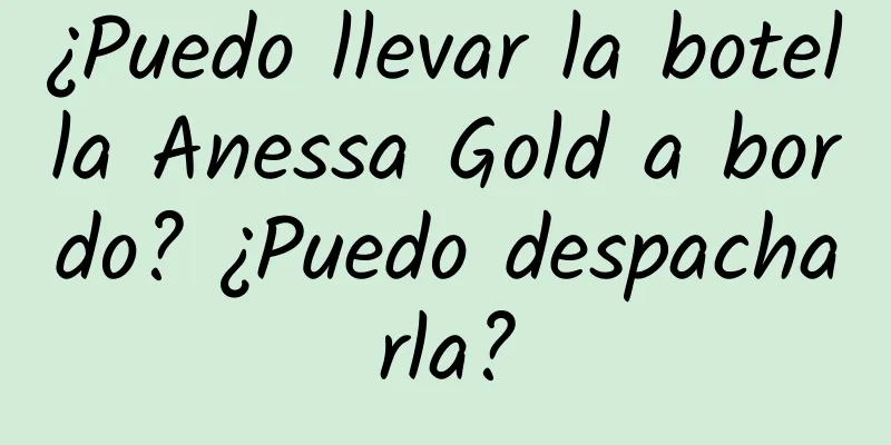 ¿Puedo llevar la botella Anessa Gold a bordo? ¿Puedo despacharla?