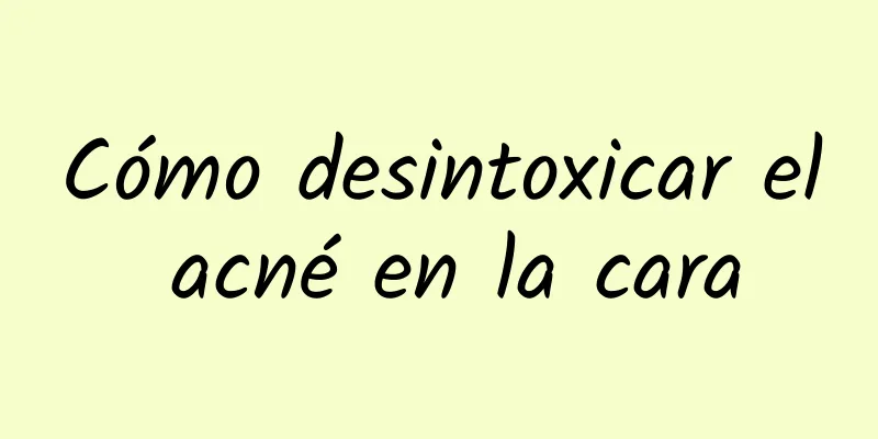 Cómo desintoxicar el acné en la cara