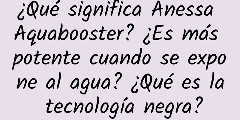 ¿Qué significa Anessa Aquabooster? ¿Es más potente cuando se expone al agua? ¿Qué es la tecnología negra?