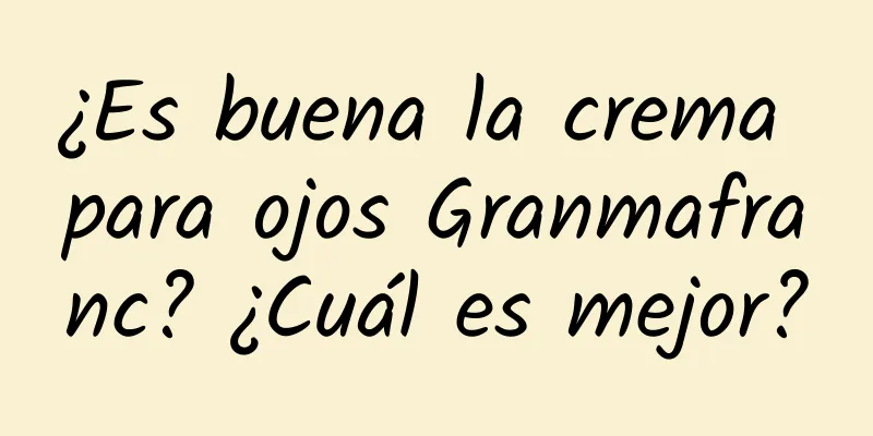 ¿Es buena la crema para ojos Granmafranc? ¿Cuál es mejor?