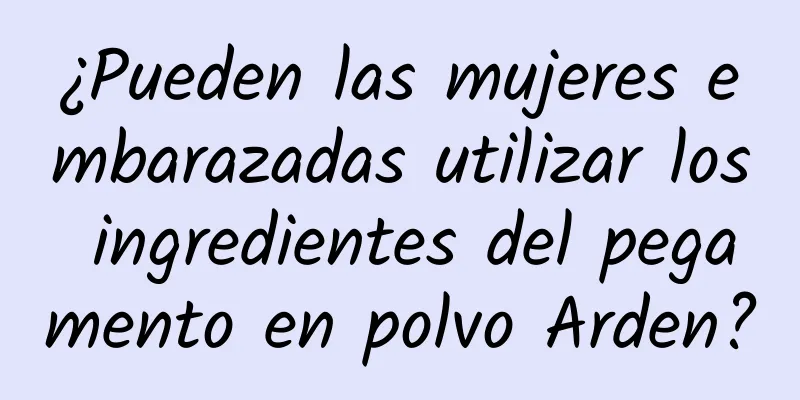 ¿Pueden las mujeres embarazadas utilizar los ingredientes del pegamento en polvo Arden?