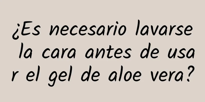 ¿Es necesario lavarse la cara antes de usar el gel de aloe vera?