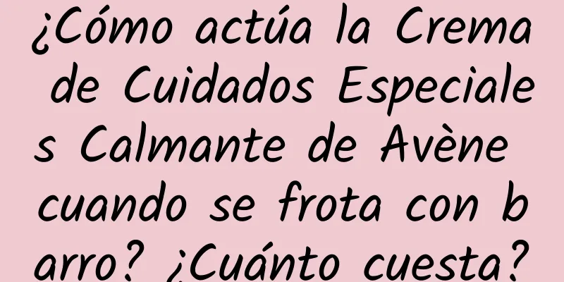 ¿Cómo actúa la Crema de Cuidados Especiales Calmante de Avène cuando se frota con barro? ¿Cuánto cuesta?