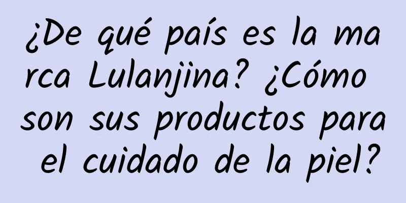 ¿De qué país es la marca Lulanjina? ¿Cómo son sus productos para el cuidado de la piel?