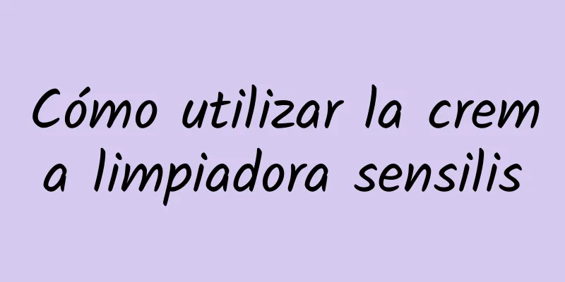 Cómo utilizar la crema limpiadora sensilis