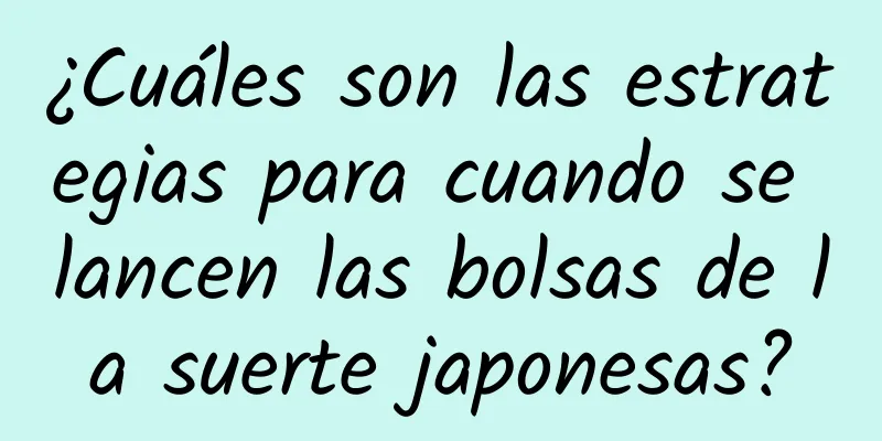 ¿Cuáles son las estrategias para cuando se lancen las bolsas de la suerte japonesas?