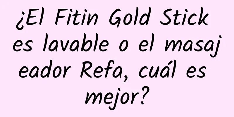 ¿El Fitin Gold Stick es lavable o el masajeador Refa, cuál es mejor?