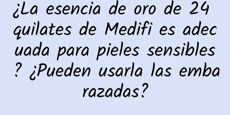 ¿La esencia de oro de 24 quilates de Medifi es adecuada para pieles sensibles? ¿Pueden usarla las embarazadas?