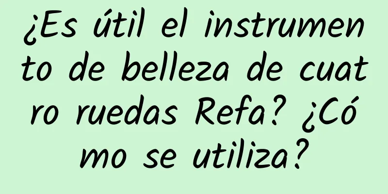 ¿Es útil el instrumento de belleza de cuatro ruedas Refa? ¿Cómo se utiliza?